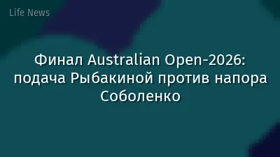 Финал Australian Open-2026: подача Рыбакиной против напора Соболенко