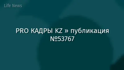 PRO КАДРЫ KZ » публикация №53767