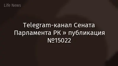 Telegram-канал Сената Парламента РК » публикация №15022