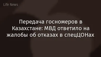 Передача госномеров в Казахстане: МВД ответило на жалобы об отказах в спецЦОНах