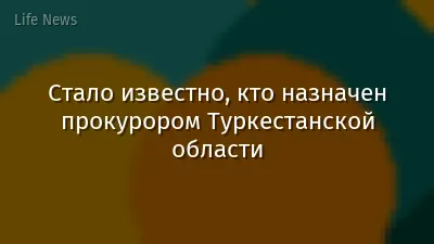 Стало известно, кто назначен прокурором Туркестанской области