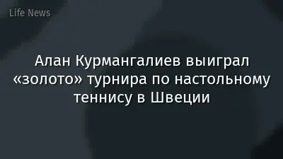 Алан Курмангалиев выиграл «золото» турнира по настольному теннису в Швеции