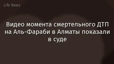 Видео момента смертельного ДТП на Аль-Фараби в Алматы показали в суде