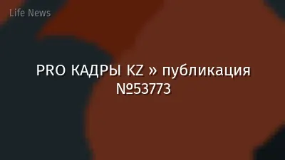PRO КАДРЫ KZ » публикация №53773