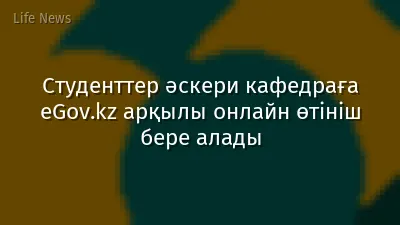 Студенттер әскери кафедраға eGov.kz арқылы онлайн өтініш бере алады