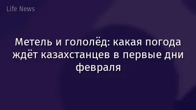 Метель и гололёд: какая погода ждёт казахстанцев в первые дни февраля