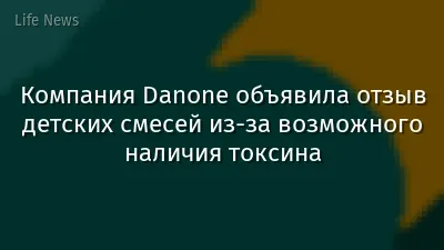 Компания Danone объявила отзыв детских смесей из-за возможного наличия токсина