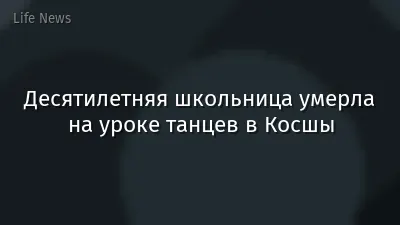 Десятилетняя школьница умерла на уроке танцев в Косшы