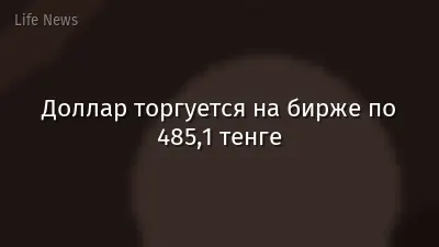 Доллар торгуется на бирже по 485,1 тенге