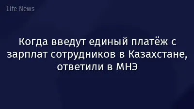 Когда введут единый платёж с зарплат сотрудников в Казахстане, ответили в МНЭ