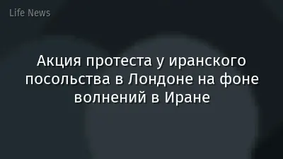 Акция протеста у иранского посольства в Лондоне на фоне волнений в Иране