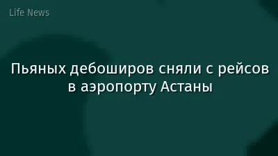 Пьяных дебоширов сняли с рейсов в аэропорту Астаны