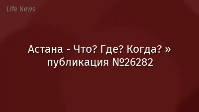 Астана - Что? Где? Когда? » публикация №26282