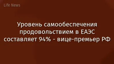 Уровень самообеспечения продовольствием в ЕАЭС составляет 94% - вице-премьер РФ