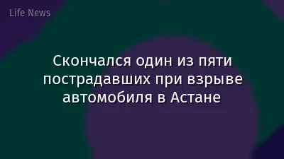 Скончался один из пяти пострадавших при взрыве автомобиля в Астане