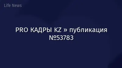 PRO КАДРЫ KZ » публикация №53783