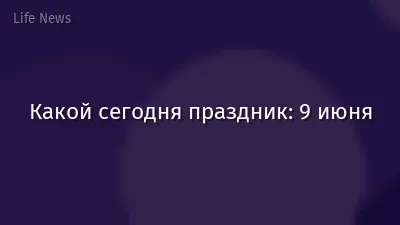 Какой сегодня праздник: 9 июня
