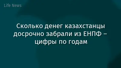 Сколько денег казахстанцы досрочно забрали из ЕНПФ – цифры по годам