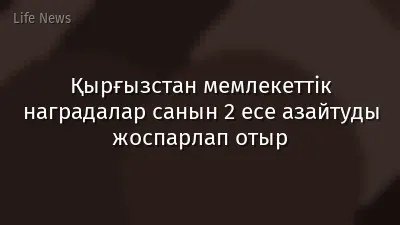 Қырғызстан мемлекеттік наградалар санын 2 есе азайтуды жоспарлап отыр