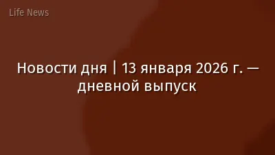 Новости дня | 13 января 2026 г. — дневной выпуск
