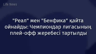 "Реал" мен "Бенфика" қайта ойнайды: Чемпиондар лигасының плей-офф жеребесі тартылды