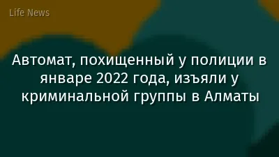Автомат, похищенный у полиции в январе 2022 года, изъяли у криминальной группы в Алматы