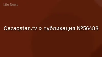 Qazaqstan.tv » публикация №56488