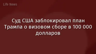 Суд США заблокировал план Трампа о визовом сборе в 100 000 долларов