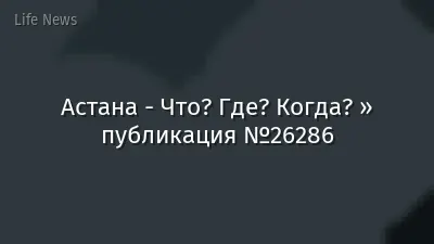 Астана - Что? Где? Когда? » публикация №26286