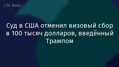 Суд в США отменил визовый сбор в 100 тысяч долларов, введённый Трампом