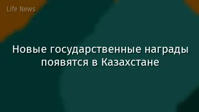 Новые государственные награды появятся в Казахстане