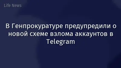 В Генпрокуратуре предупредили о новой схеме взлома аккаунтов в Telegram