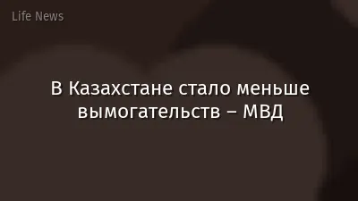 В Казахстане стало меньше вымогательств – МВД