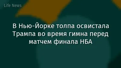 В Нью-Йорке толпа освистала Трампа во время гимна перед матчем финала НБА
