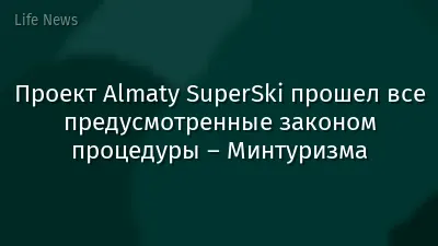 Проект Almaty SuperSki прошел все предусмотренные законом процедуры – Минтуризма