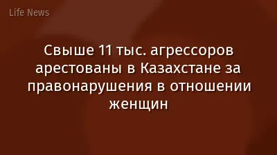 Свыше 11 тыс. агрессоров арестованы в Казахстане за правонарушения в отношении женщин