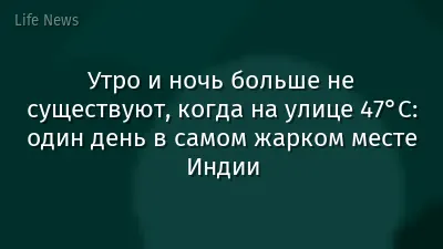 Утро и ночь больше не существуют, когда на улице 47°C: один день в самом жарком месте Индии