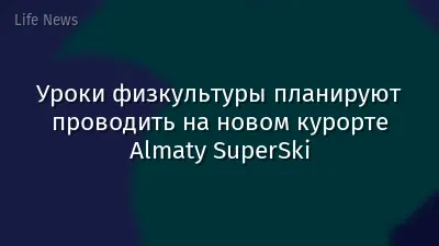 Уроки физкультуры планируют проводить на новом курорте Almaty SuperSki
