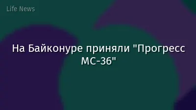 На Байконуре приняли "Прогресс МС-36"