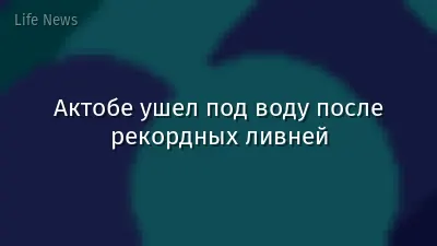 Актобе ушел под воду после рекордных ливней