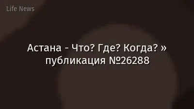 Астана - Что? Где? Когда? » публикация №26288
