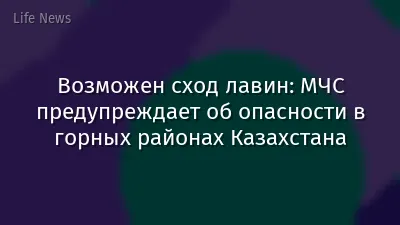 Возможен сход лавин: МЧС предупреждает об опасности в горных районах Казахстана