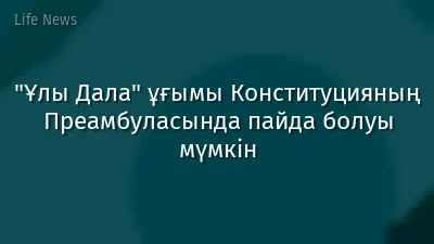 "Ұлы Дала" ұғымы Конституцияның Преамбуласында пайда болуы мүмкін