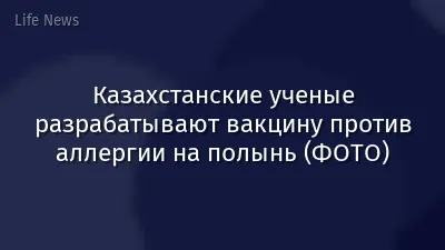 Казахстанские ученые разрабатывают вакцину против аллергии на полынь (ФОТО)