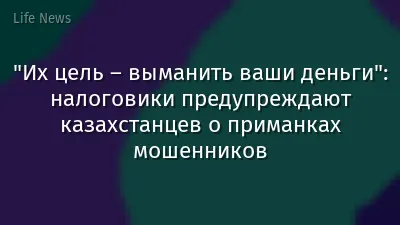 "Их цель – выманить ваши деньги": налоговики предупреждают казахстанцев о приманках мошенников