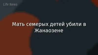 Мать семерых детей убили в Жанаозене