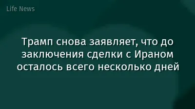 Трамп снова заявляет, что до заключения сделки с Ираном осталось всего несколько дней