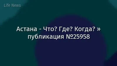 Астана - Что? Где? Когда? » публикация №25958