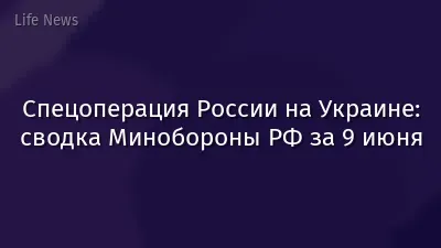 Спецоперация России на Украине: сводка Минобороны РФ за 9 июня