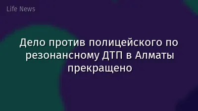 Дело против полицейского по резонансному ДТП в Алматы прекращено